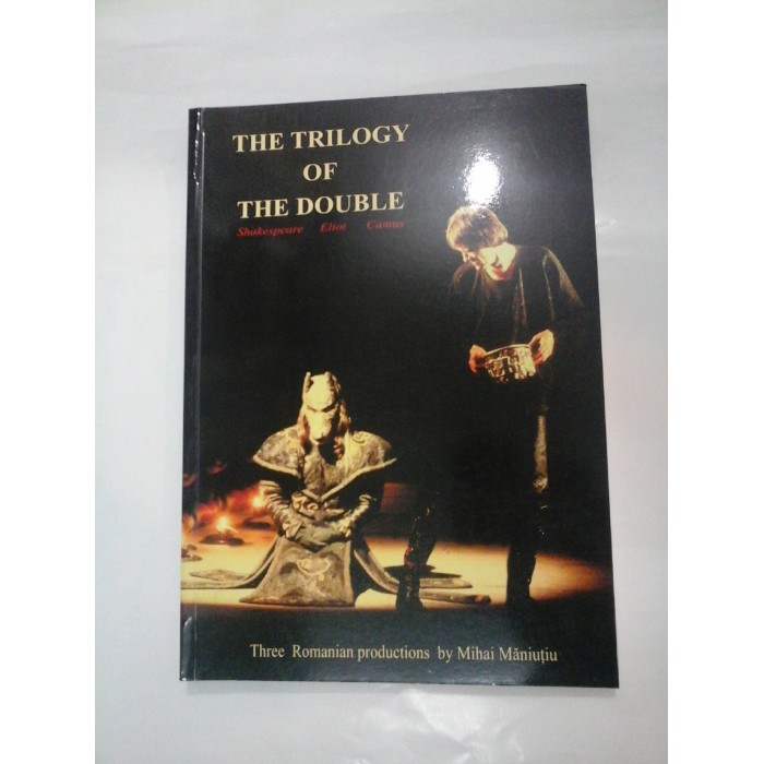 THE TRILOGY OF THE DOUBLE - Three Romanian productions by Mihai Maniutiu THE TRILOGY OF THE DOUBLE - Three Romanian productions by Mihai Maniutiu